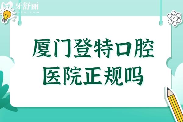 廈門登特口腔醫(yī)院正規(guī)嗎?不僅正規(guī),還是實力派口腔連鎖機構(gòu),技術(shù)實力均確保