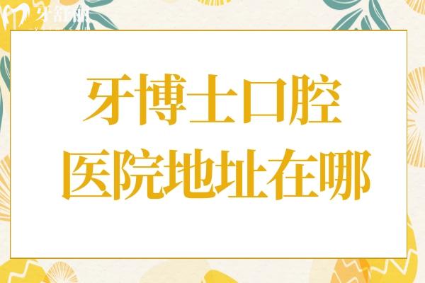 牙博士口腔醫(yī)院地址在哪兒?上海