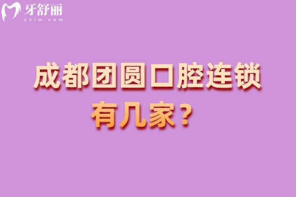成都團(tuán)圓口腔連鎖有幾家？4家門店分布四個(gè)區(qū)附上價(jià)格表（通用版）