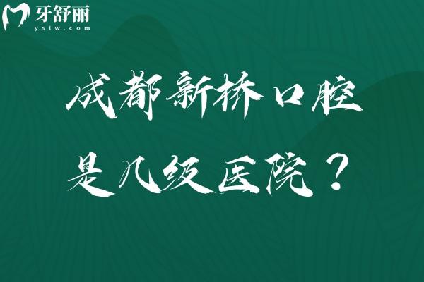 成都新橋口腔是幾級(jí)醫(yī)院？二級(jí)口腔醫(yī)院/多家門(mén)店交通方便/性價(jià)比高