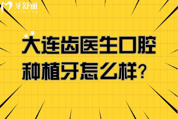 大連齒醫(yī)生口腔種植牙怎么樣？擅長數(shù)字化 微創(chuàng) 即刻負(fù)重技術(shù)醫(yī)生團(tuán)隊經(jīng)驗足