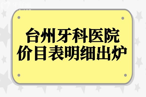 2025臺州牙科醫(yī)院價(jià)目表明細(xì)出爐!及臺州十大正規(guī)口腔醫(yī)院名單