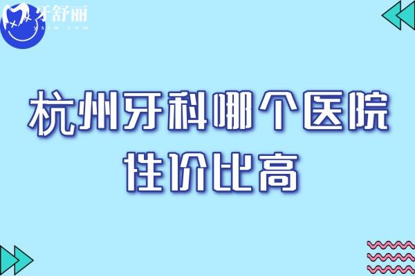 杭州牙科哪個醫(yī)院性價比高