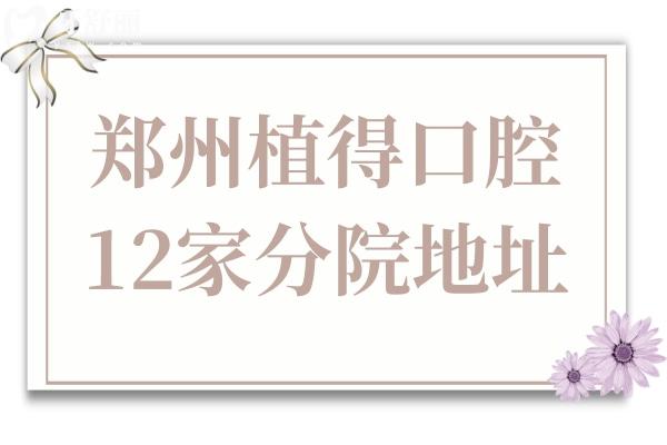 鄭州植得口腔醫(yī)院總部和分院地址查詢:20家門店乘車路線+電話預(yù)約+上班時間公布