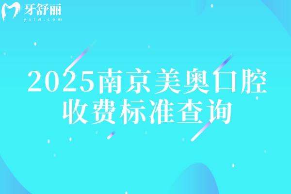 2025南京美奧口腔收費(fèi)標(biāo)準(zhǔn)查詢(xún)（拔牙義齒種植矯正潔牙根管兒牙等）