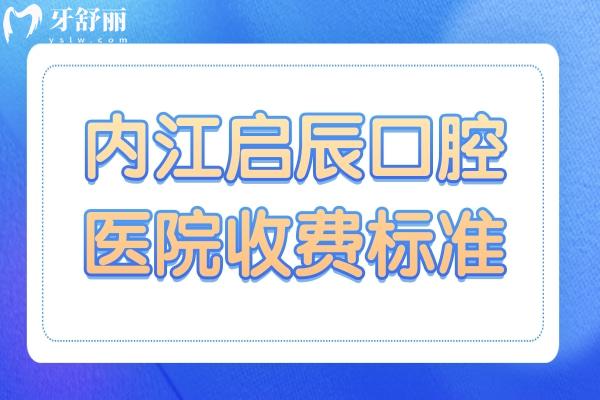 2025內(nèi)江啟辰口腔醫(yī)院收費(fèi)標(biāo)準(zhǔn):種植牙/正畸/牙冠/補(bǔ)牙/拔牙收費(fèi)明細(xì)一鍵get
