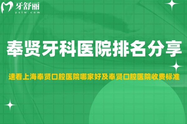 奉賢牙科醫(yī)院排名分享 速看上海奉賢口腔醫(yī)院哪家好及奉賢口腔醫(yī)院收費(fèi)標(biāo)準(zhǔn)