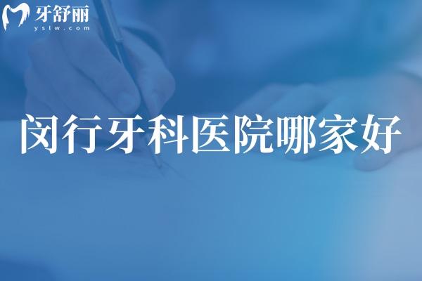 閔行牙科醫(yī)院哪家好?鼎植/虹橋/正豐/尤旦口腔等看牙技術(shù)好價格不貴