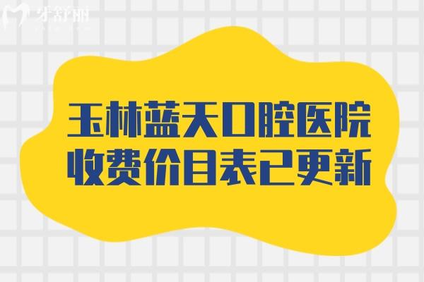 玉林藍(lán)天口腔醫(yī)院收費價目表已更新，種牙2000元起收費不高性價比之選
