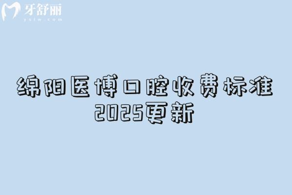 綿陽醫(yī)博口腔收費標準2025更新，種植牙低至1680元起矯正2500+等