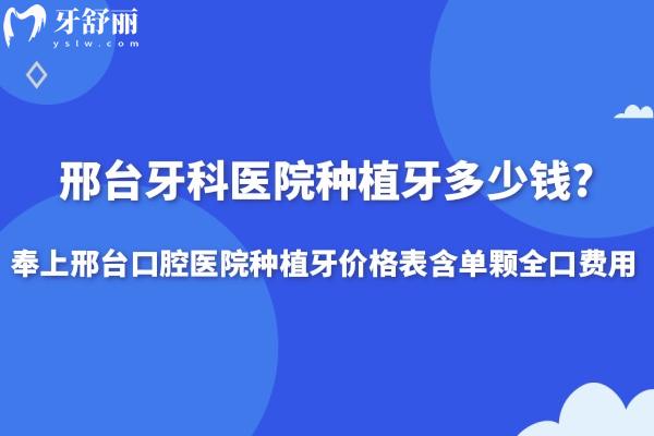 邢臺牙科醫(yī)院種植牙多少錢?奉上2025邢臺口腔醫(yī)院種植牙價格表含單顆全口費(fèi)用
