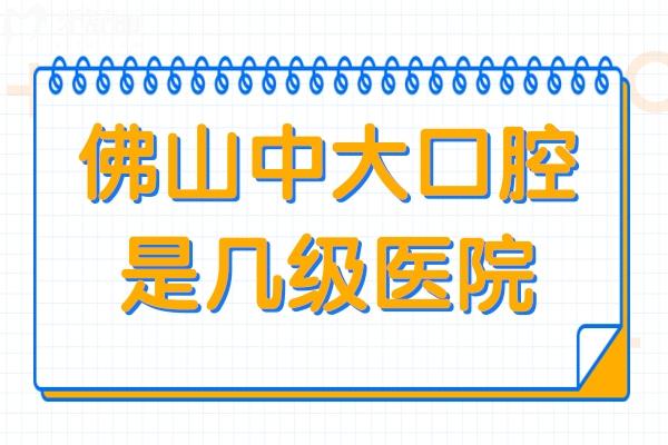 佛山中大口腔醫(yī)院是幾級醫(yī)院?正規(guī)二級連鎖品牌