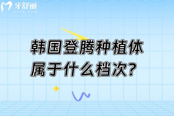 韓國登騰種植體屬于什么檔次？口腔種植領(lǐng)域中的性價比之選