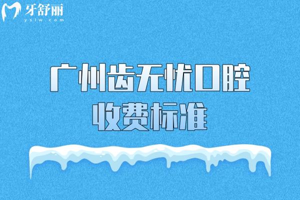 廣州齒無(wú)憂口腔收費(fèi)標(biāo)準(zhǔn)，種植牙2000+矯正7500+拔牙300+等