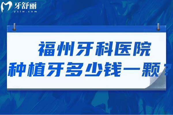 福州牙科醫(yī)院種植牙多少錢一顆 價格表中單顆2000-12000元收費(fèi)不等  