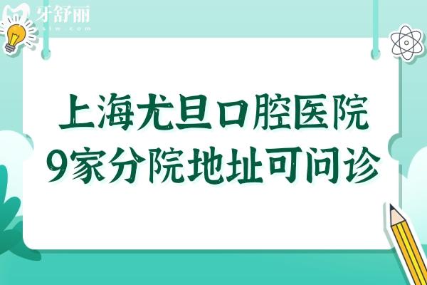 速收藏!上海尤旦口腔總店(寶山)及閔行區(qū)-楊浦-浦東等9分院,一鍵預約通道開啟