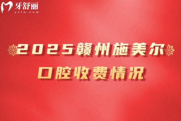 2025贛州施美爾口腔收費情況，矯正種植補牙拔牙根管全瓷牙烤瓷牙價格優(yōu)惠