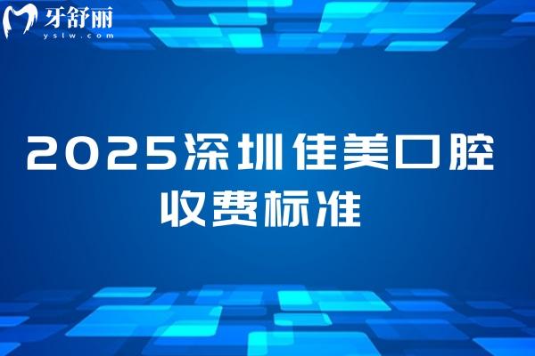 2025深圳佳美口腔收費(fèi)標(biāo)準(zhǔn)，美白800+根管400+種牙2800+等價(jià)格大全