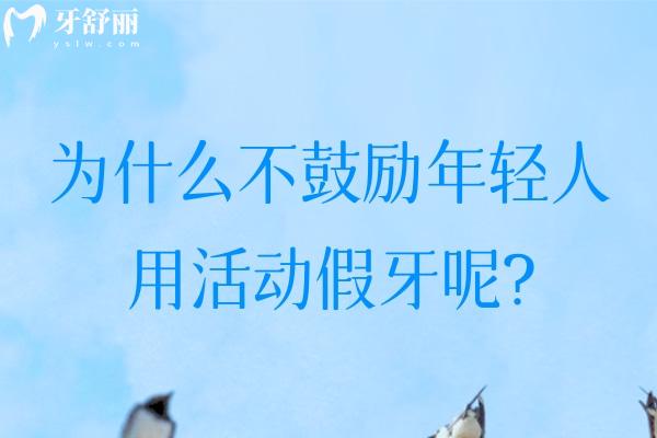 為什么不鼓勵年輕人用活動假牙呢?了解戴活動假牙的好處和壞處后便知道啦