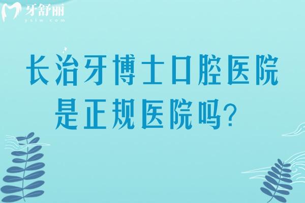 長治牙博士口腔醫(yī)院是正規(guī)醫(yī)院嗎？深度解讀其正規(guī)性與醫(yī)生團隊實力