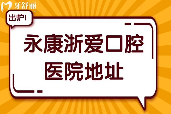 永康浙愛(ài)口腔醫(yī)院地址+電話告知:一城兩院