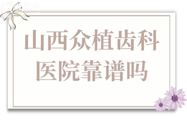 山西眾植齒科醫(yī)院靠譜嗎?一城4院地址