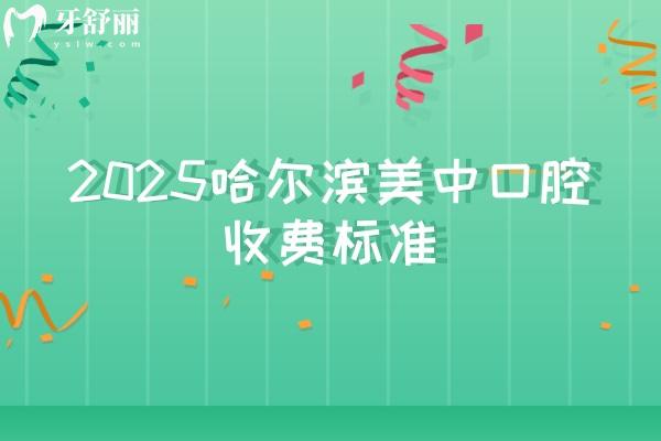 2025哈爾濱美中口腔收費標準，口腔項目全 價格合適附上地址