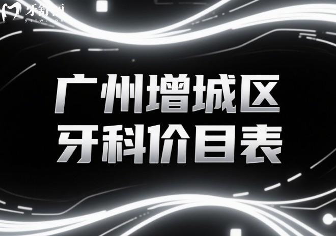 廣州增城區(qū)牙科價(jià)目表