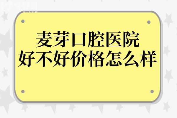 麥芽口腔好不好價(jià)格怎么樣?附2025年全新收費(fèi)標(biāo)準(zhǔn)+市民口碑+醫(yī)生介紹