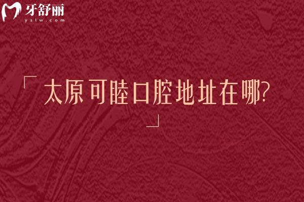 太原可睦口腔地址在哪？迎澤區(qū)和小店區(qū)均設(shè)有分院分享簡介和收費