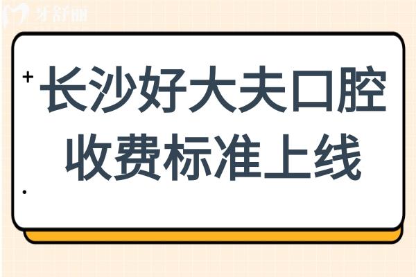 2025長沙好大夫口腔收費標準:正畸5680元起\烤瓷牙800元起\種植牙2180元起
