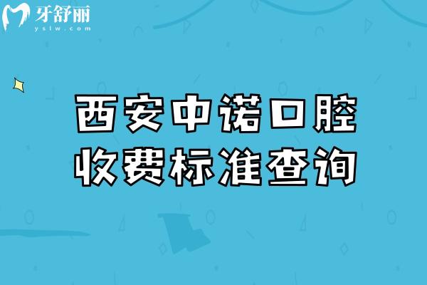 西安中諾口腔收費(fèi)標(biāo)準(zhǔn)查詢，種植/矯正/補(bǔ)牙/拔牙/根管/兒牙等價(jià)格