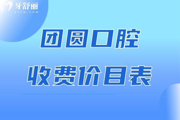 團(tuán)圓口腔收費(fèi)價(jià)目表公布:重慶/成都/杭州/哈爾濱等團(tuán)圓口腔價(jià)格表一覽