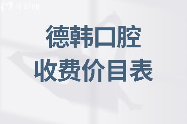 德韓口腔收費價目表:詳細(xì)收費標(biāo)準(zhǔn)含種植牙/牙齒矯正/鑲牙/治療等2025費用一覽