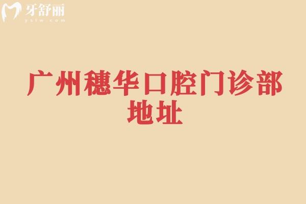廣州穗華口腔門診部地址，規(guī)模大擁有10家門店/醫(yī)院正規(guī)/性價比還高