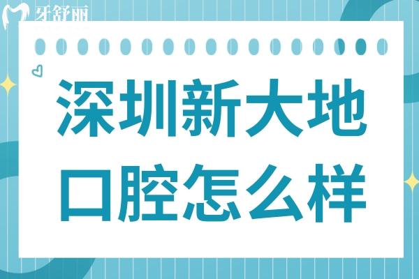 深圳新大地口腔怎么樣靠譜嗎?地址路線+看牙特色+醫(yī)生背景+真實(shí)口碑全盤點(diǎn)