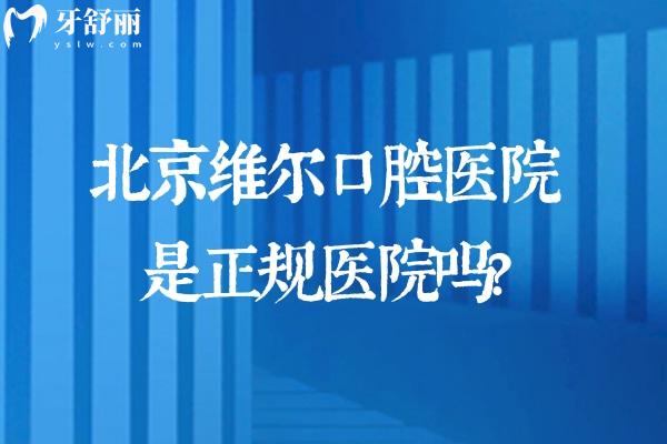 北京維爾口腔醫(yī)院是正規(guī)醫(yī)院?jiǎn)?當(dāng)然!連鎖6家分院地址+電話+乘車路線查詢分享