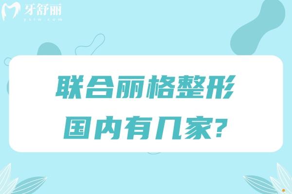 聯(lián)合麗格整形國內(nèi)有幾家?北京/上海/天津等實(shí)力醫(yī)美醫(yī)院做修復(fù)技術(shù)更出色