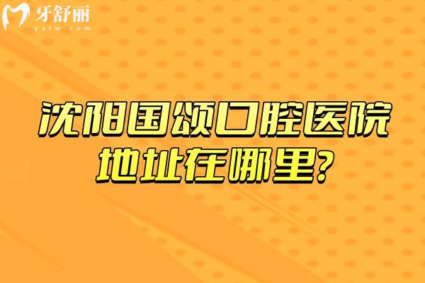 沈陽國頌口腔醫(yī)院地址在哪里？在沈河區(qū)擅長矯正種植修復兒牙美白等