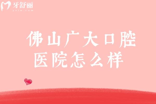   佛山廣大口腔醫(yī)院怎么樣