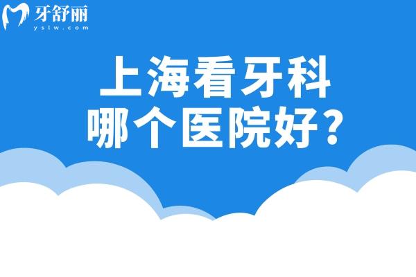 上?？囱揽颇膫€(gè)醫(yī)院好?推薦一份上海口碑好的口腔牙科診所名單技術(shù)好哦!
