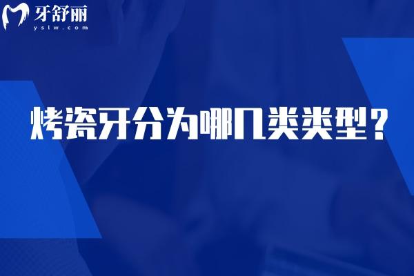 烤瓷牙分為哪幾類(lèi)類(lèi)型？金屬烤瓷牙/全瓷牙/貴金屬烤瓷牙優(yōu)缺點(diǎn)分享