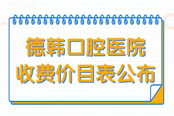 【德韓口腔2025收費(fèi)價(jià)目表公布】洗牙99+、種牙1980元+、正畸5580元+、根管580元+