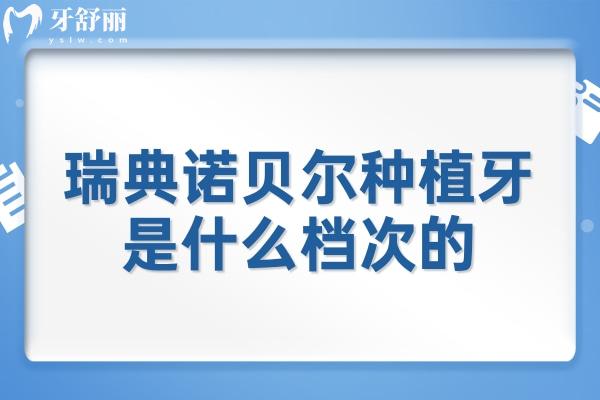 瑞典諾貝爾種植牙是什么檔次的