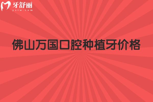 佛山萬國口腔種植牙價格，種牙1880元起/種牙技術(shù)好/醫(yī)生靠譜/種植體選擇多