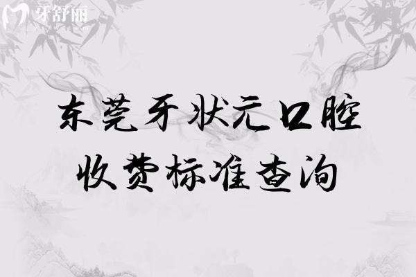 東莞牙狀 元口腔收費(fèi)標(biāo)準(zhǔn)查詢，補(bǔ)牙145+拔智齒610+種植牙2080+附地址