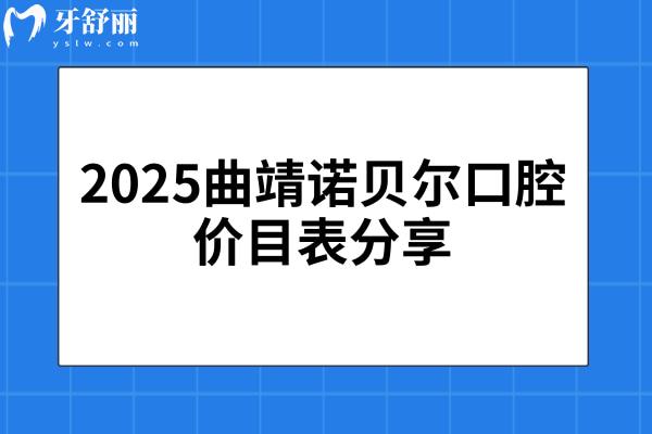 2025曲靖諾貝爾口腔價(jià)目表分享，種植牙、牙齒矯正、補(bǔ)牙、拔牙、鑲牙等價(jià)格大全