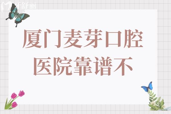 廈門(mén)麥芽口腔靠譜不?非莆田系,在廈門(mén)牙科醫(yī)院排名前三超靠譜