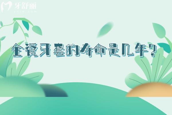 全瓷牙套的壽命是幾年？維護(hù)得當(dāng)可用20年以上點(diǎn)擊了解全瓷牙