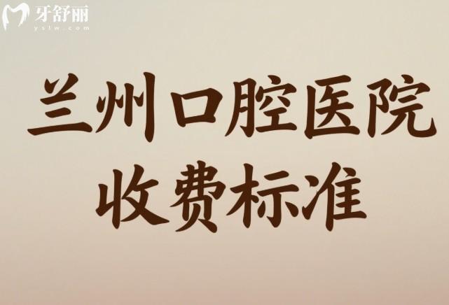 蘭州口腔醫(yī)院收費(fèi)標(biāo)準(zhǔn)